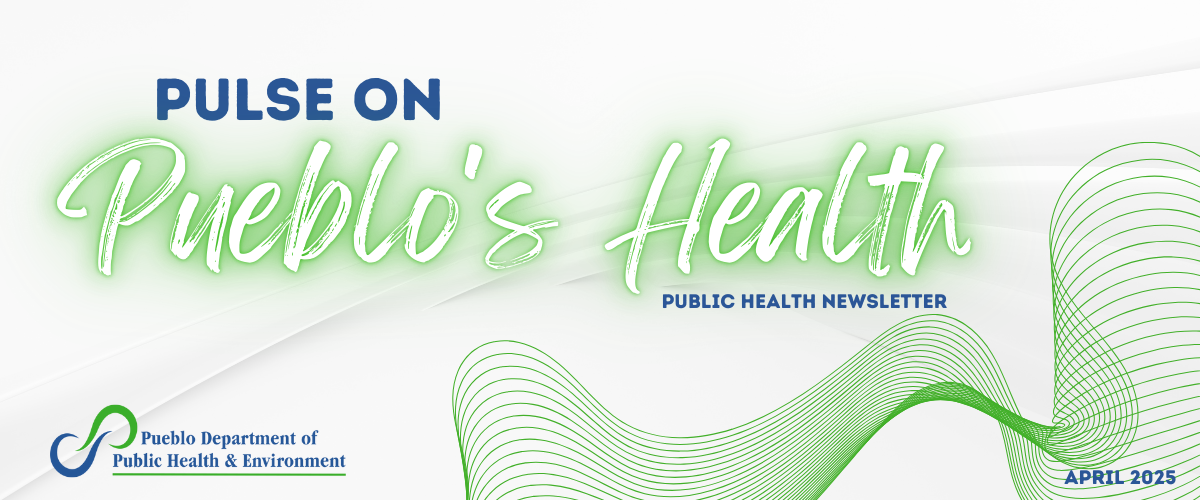 Pulse on Pueblo's Health - Public Health Newsletter April 2025
