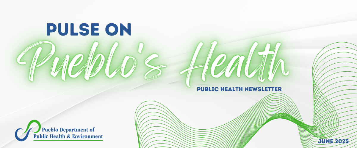 Pulse on Pueblo's Health - Public Health Newsletter June 2025